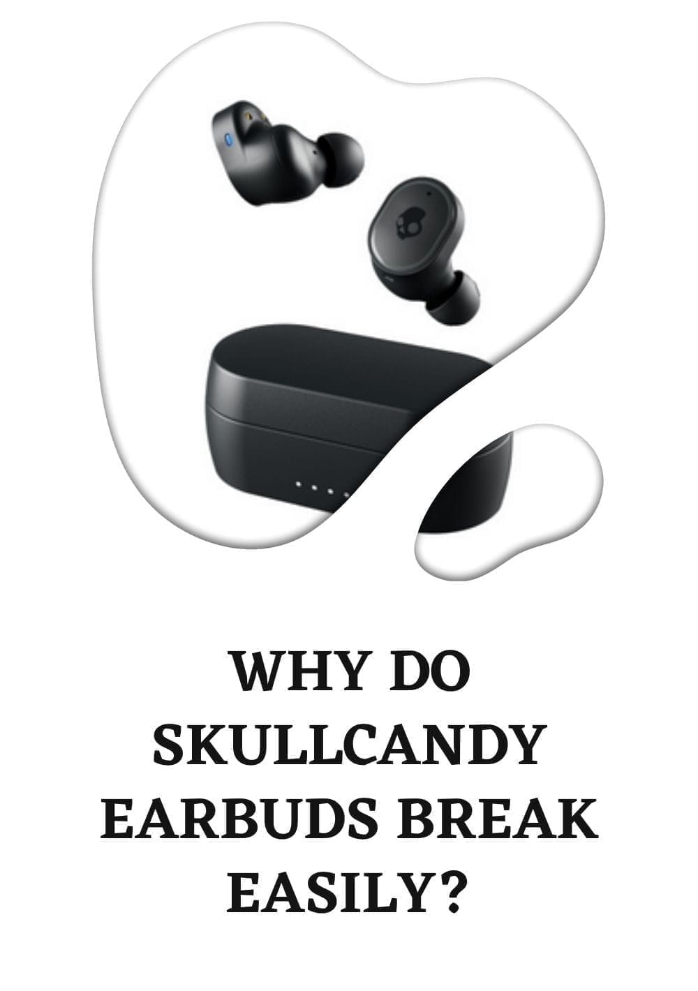 Why Skullcandy Earbuds Break Easily