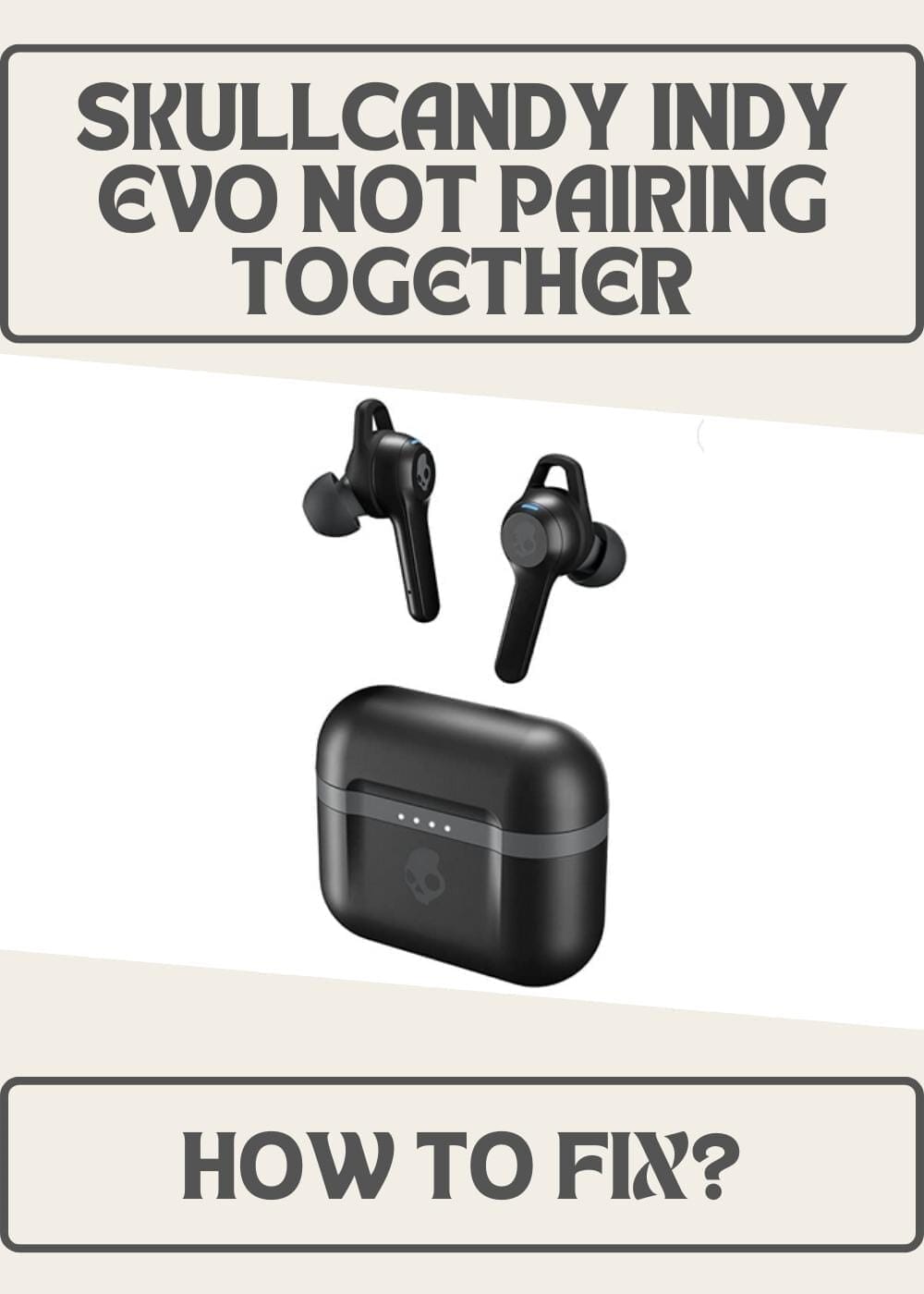 Skullcandy Indy Evo Not Pairing Together: How To Fix