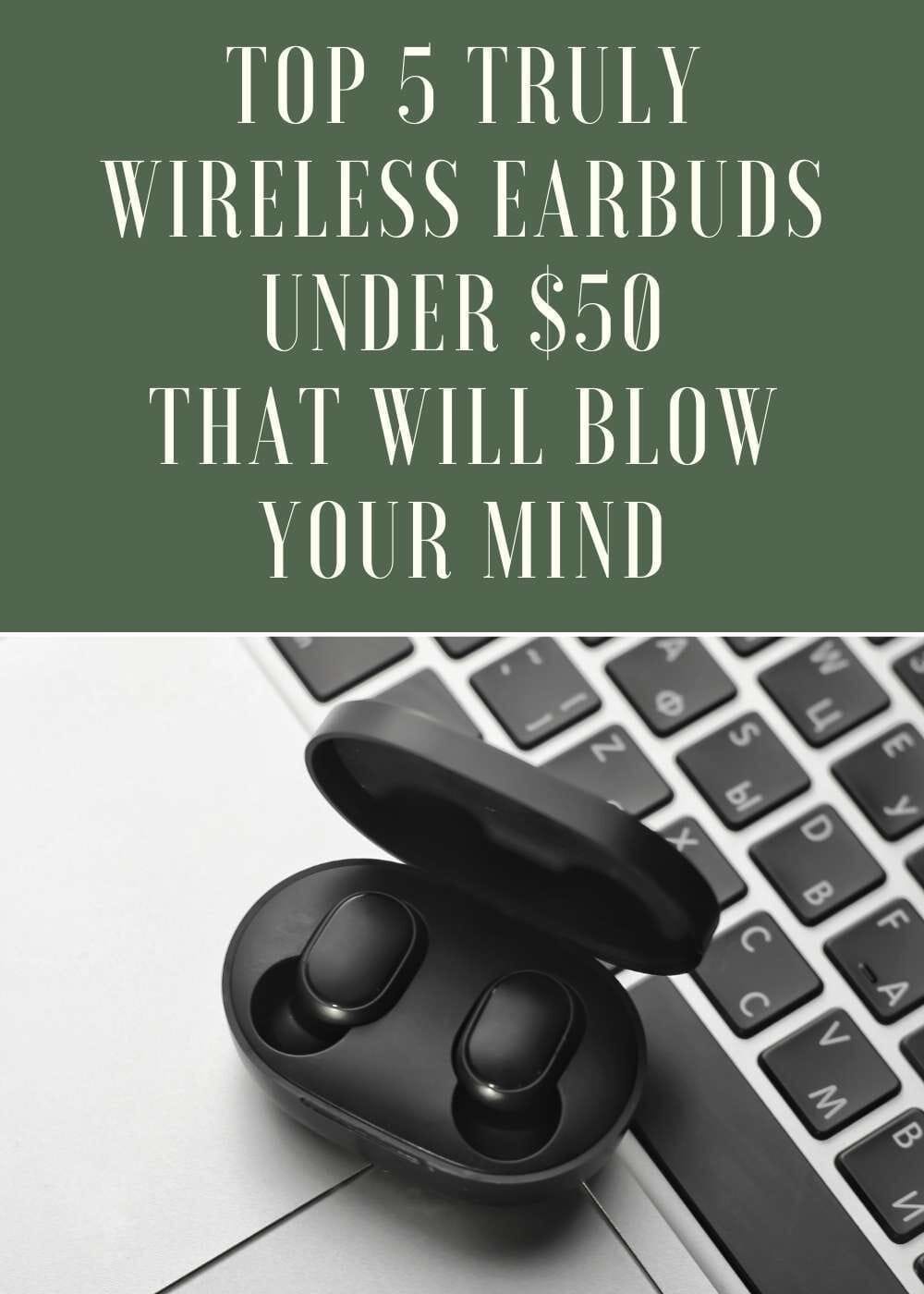 Top 5 Truly Wireless Earbuds Under $50