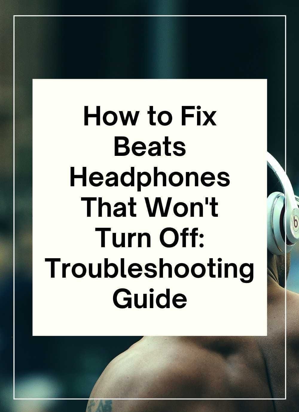 How to Fix Beats Headphones That Won’t Turn Off